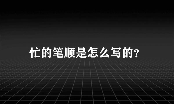 忙的笔顺是怎么写的？