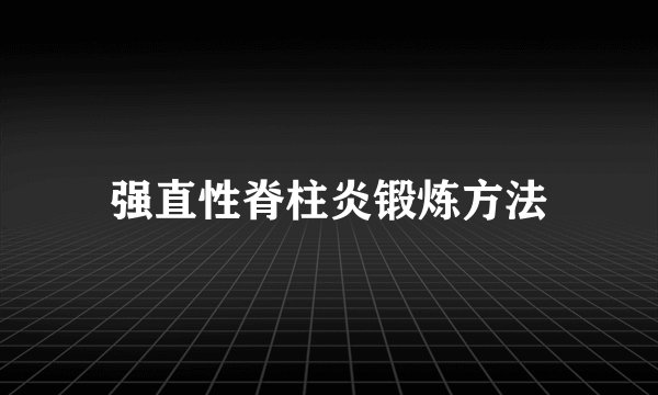 强直性脊柱炎锻炼方法