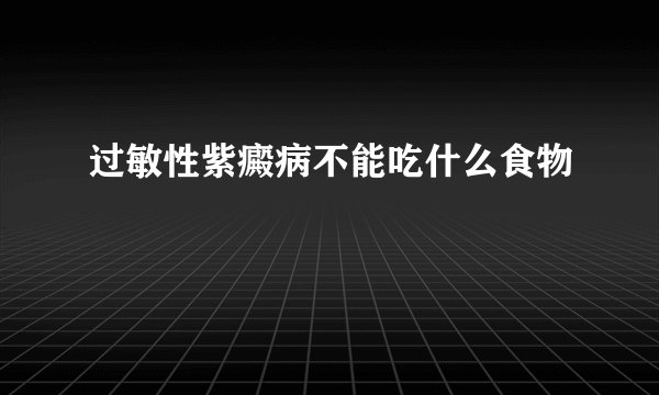 过敏性紫癜病不能吃什么食物