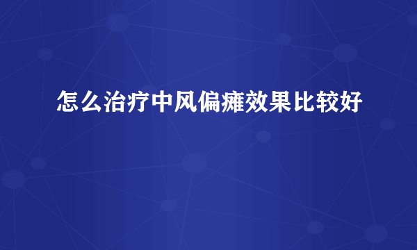 怎么治疗中风偏瘫效果比较好