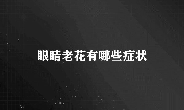 眼睛老花有哪些症状