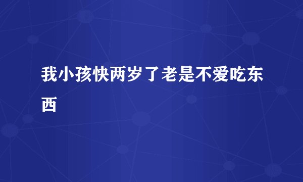 我小孩快两岁了老是不爱吃东西