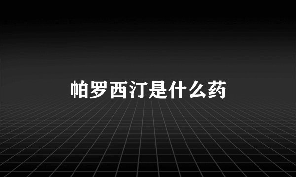 帕罗西汀是什么药