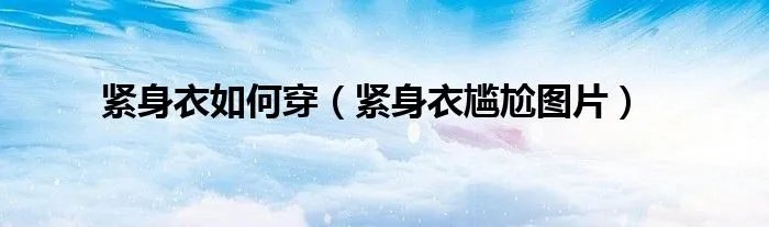紧身衣如何穿（紧身衣尴尬图片）