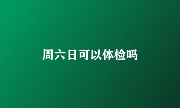 周六日可以体检吗