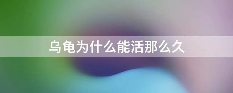 乌龟为什么能活那么久