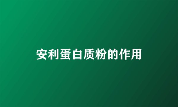 安利蛋白质粉的作用