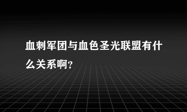 血刺军团与血色圣光联盟有什么关系啊?