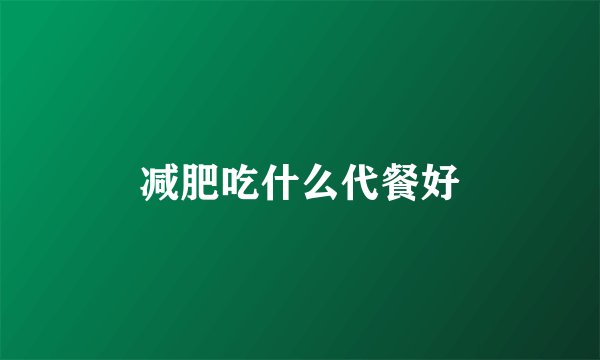 减肥吃什么代餐好