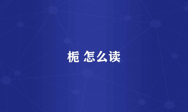 栀 怎么读