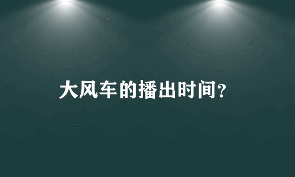 大风车的播出时间？