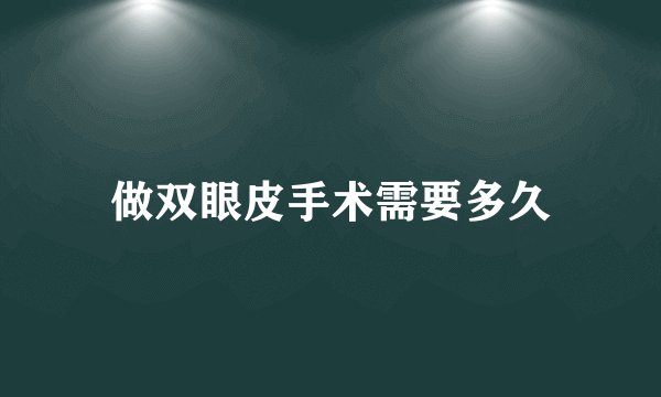 做双眼皮手术需要多久