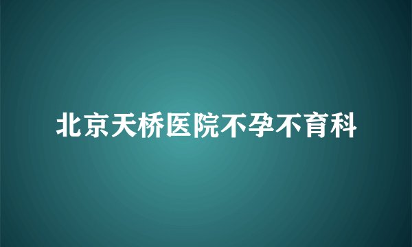 北京天桥医院不孕不育科