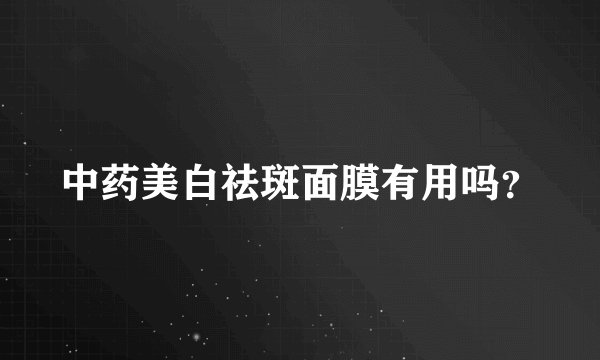 中药美白祛斑面膜有用吗？