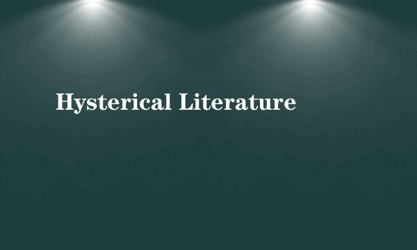 Hysterical Literature