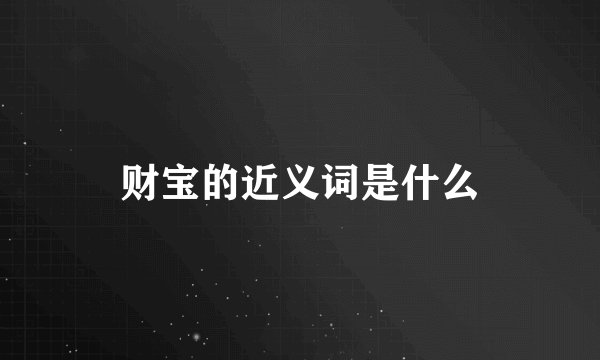 财宝的近义词是什么