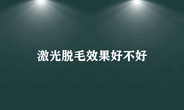 激光脱毛效果好不好