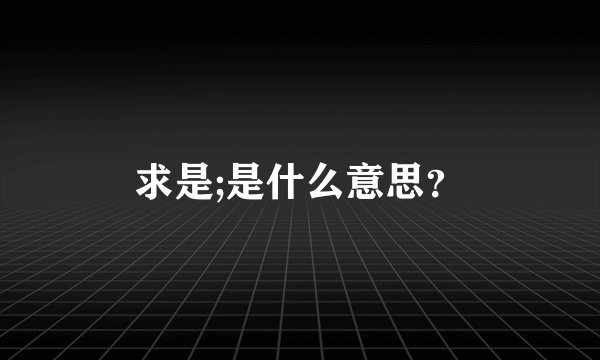 求是;是什么意思？