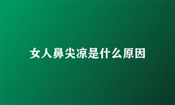 女人鼻尖凉是什么原因