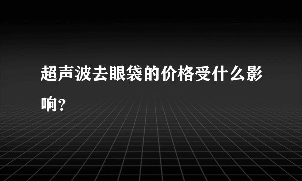 超声波去眼袋的价格受什么影响？