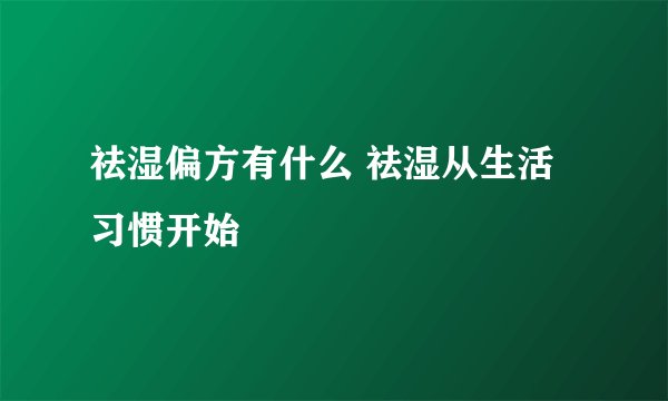 祛湿偏方有什么 祛湿从生活习惯开始