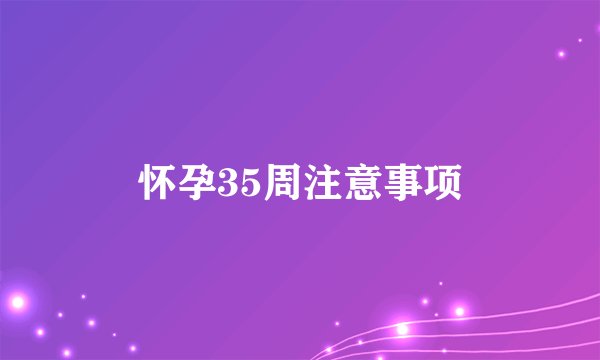 怀孕35周注意事项