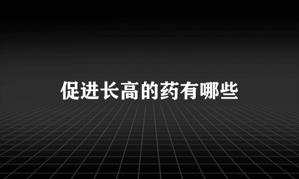 促进长高的药有哪些