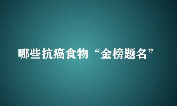 哪些抗癌食物“金榜题名”