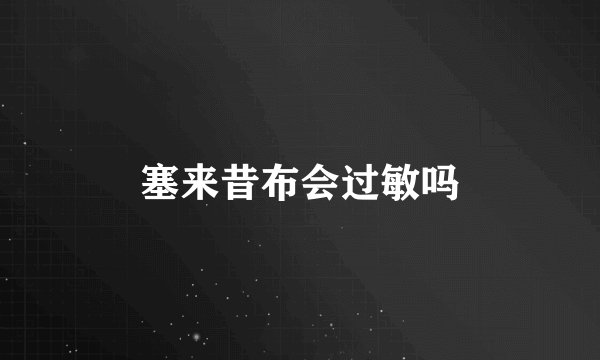 塞来昔布会过敏吗