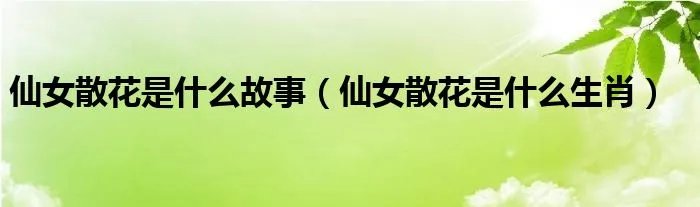 仙女散花是什么故事（仙女散花是什么生肖）