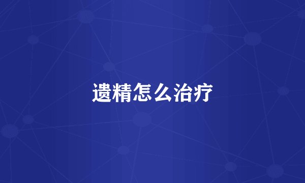 遗精怎么治疗