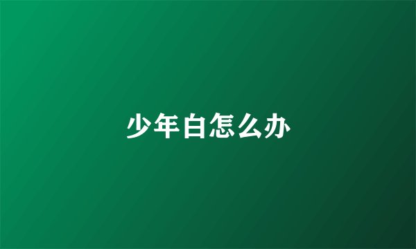 少年白怎么办