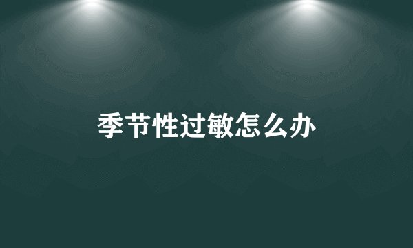 季节性过敏怎么办