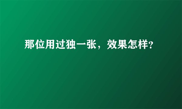 那位用过独一张，效果怎样？