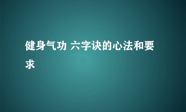 健身气功 六字诀的心法和要求