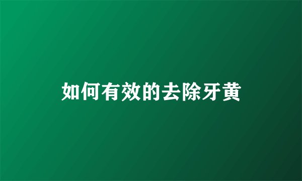 如何有效的去除牙黄