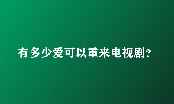有多少爱可以重来电视剧？