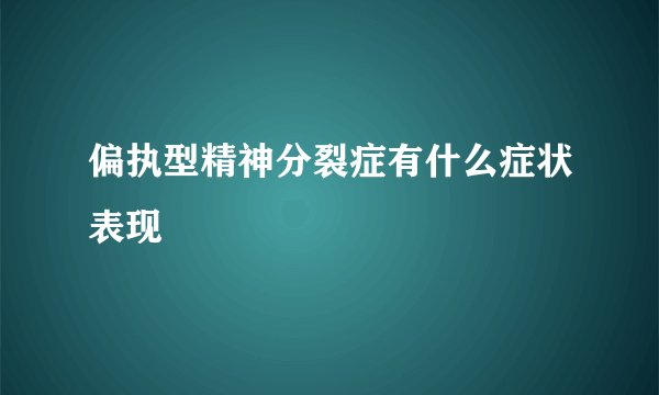 偏执型精神分裂症有什么症状表现