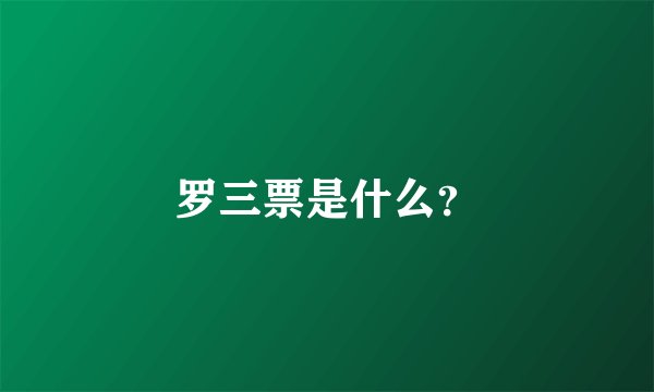 罗三票是什么？