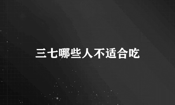 三七哪些人不适合吃