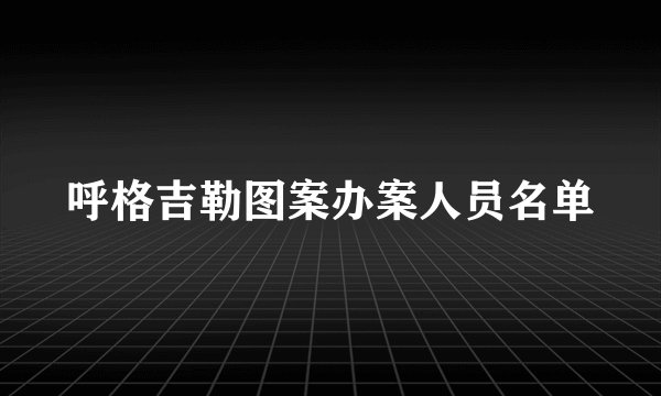 呼格吉勒图案办案人员名单