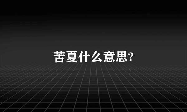 苦夏什么意思?