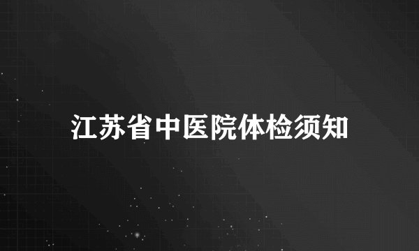 江苏省中医院体检须知