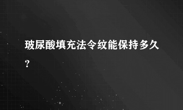 玻尿酸填充法令纹能保持多久？