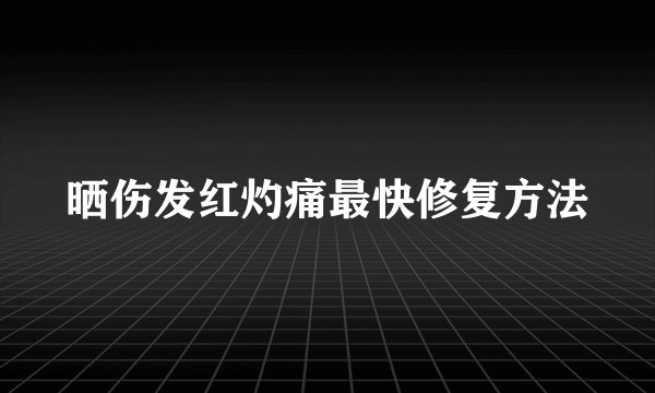 晒伤发红灼痛最快修复方法