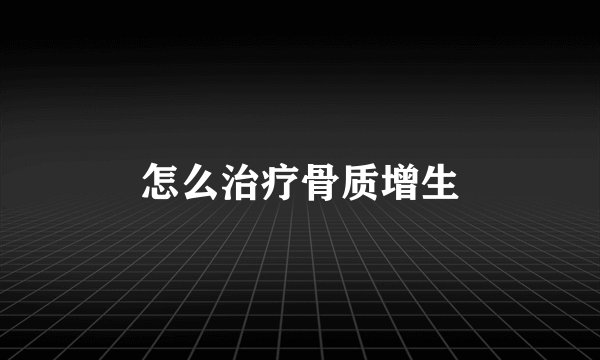 怎么治疗骨质增生