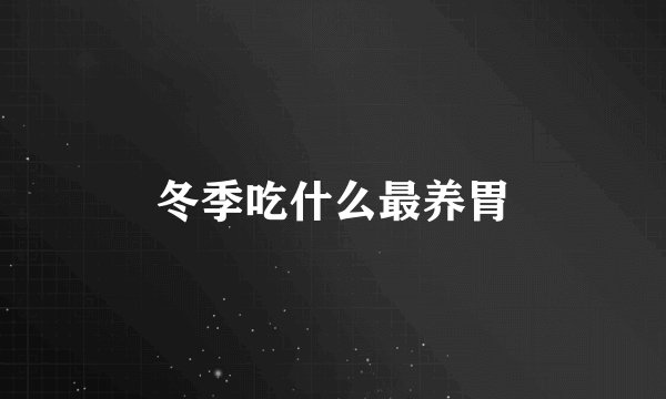 冬季吃什么最养胃
