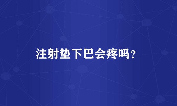 注射垫下巴会疼吗？
