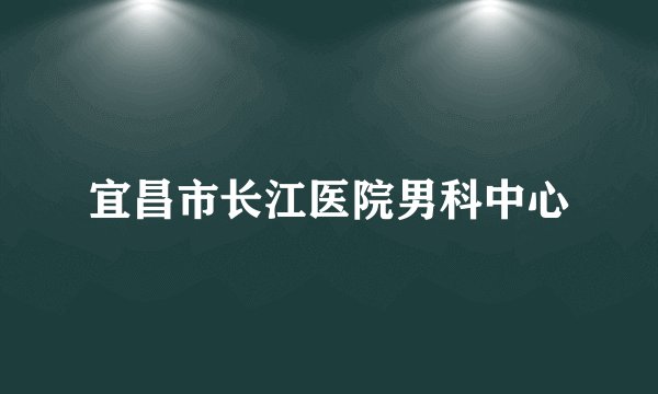 宜昌市长江医院男科中心