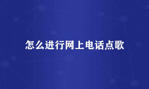 怎么进行网上电话点歌